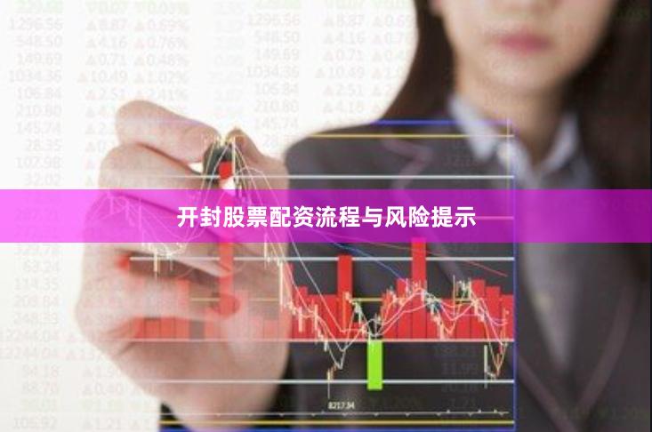 开封股票配资流程与风险提示