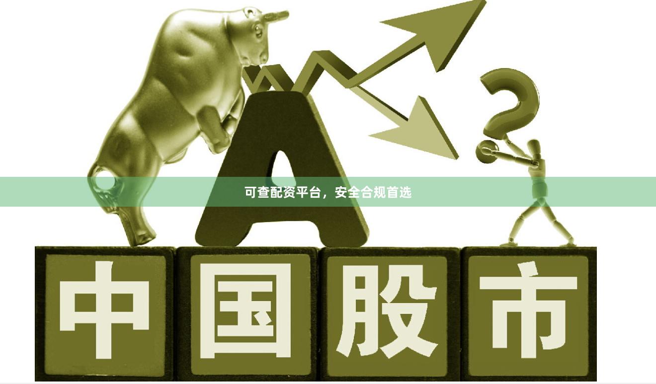 可查配资平台，安全合规首选