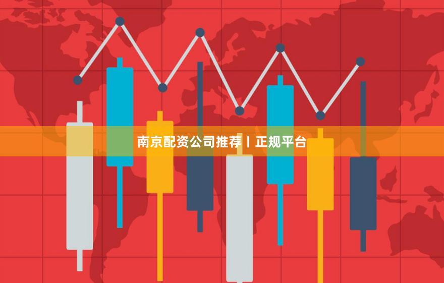 南京配资公司推荐丨正规平台