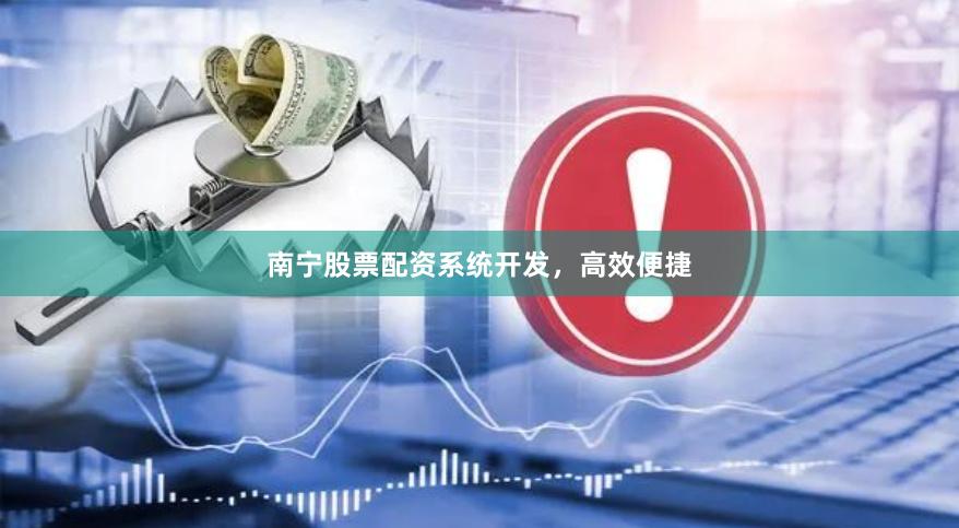 南宁股票配资系统开发,高效便捷