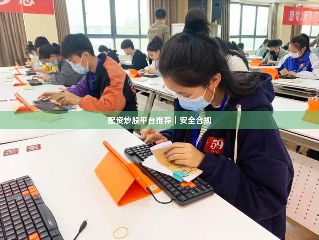 配资炒股平台推荐｜安全合规