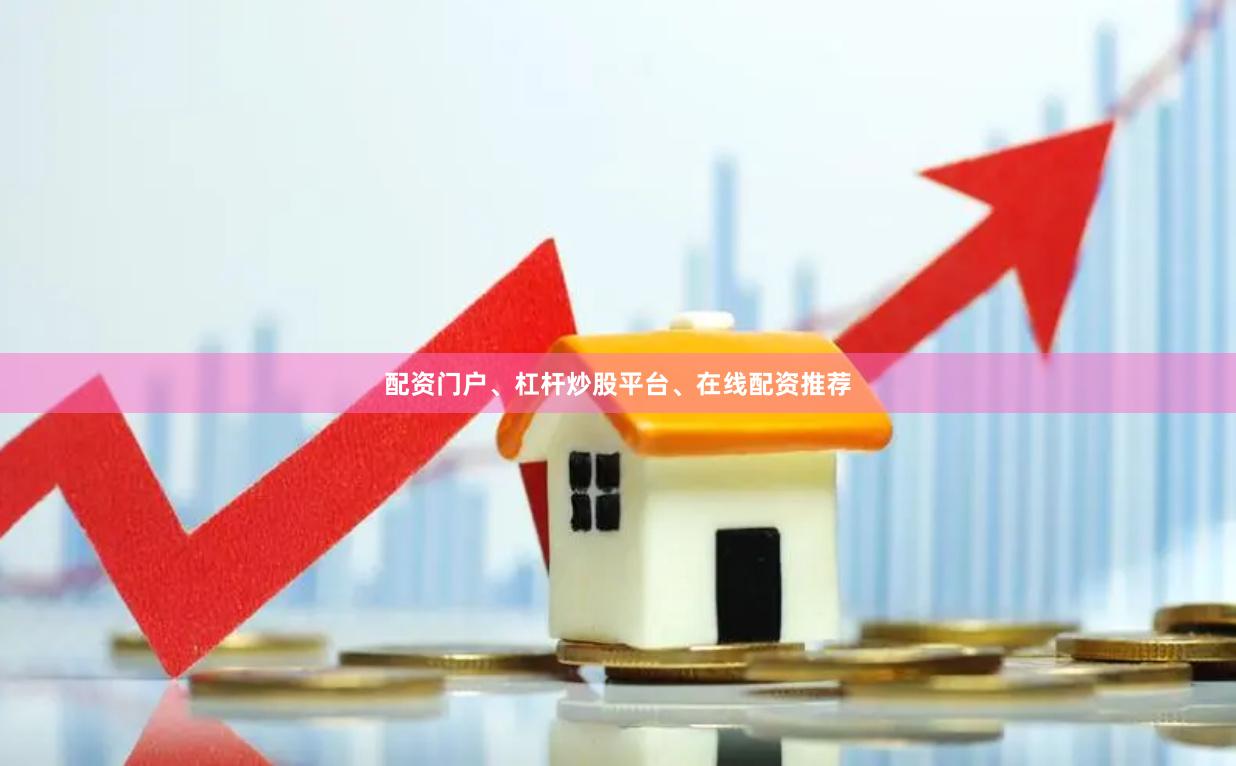 配资门户、杠杆炒股平台、在线配资推荐