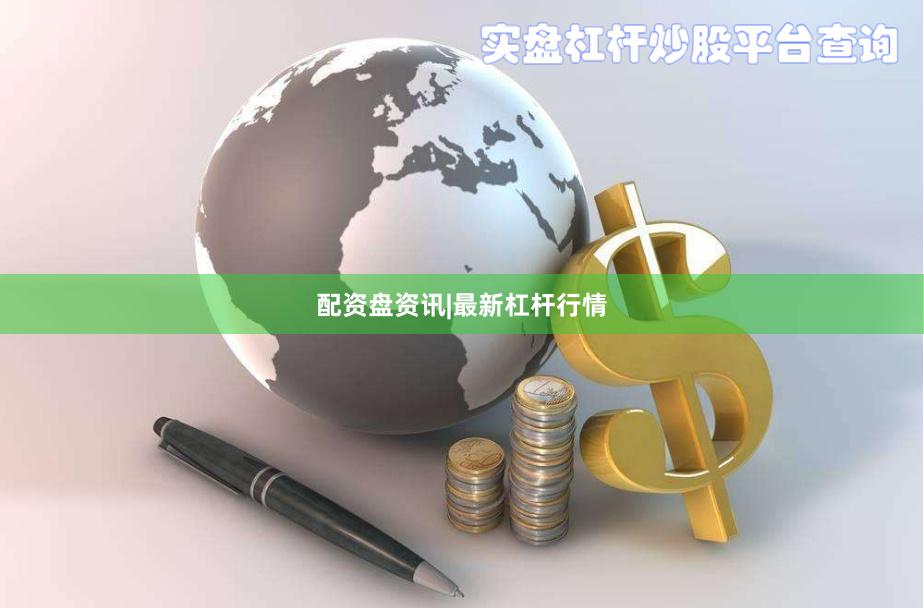 配资盘资讯|最新杠杆行情