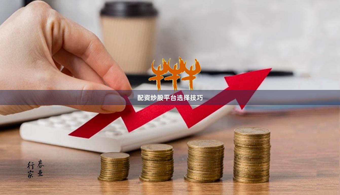 配资炒股平台选择技巧