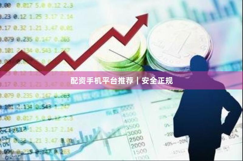 配资手机平台推荐｜安全正规