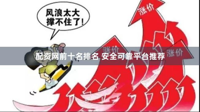 配资网前十名排名 安全可靠平台推荐