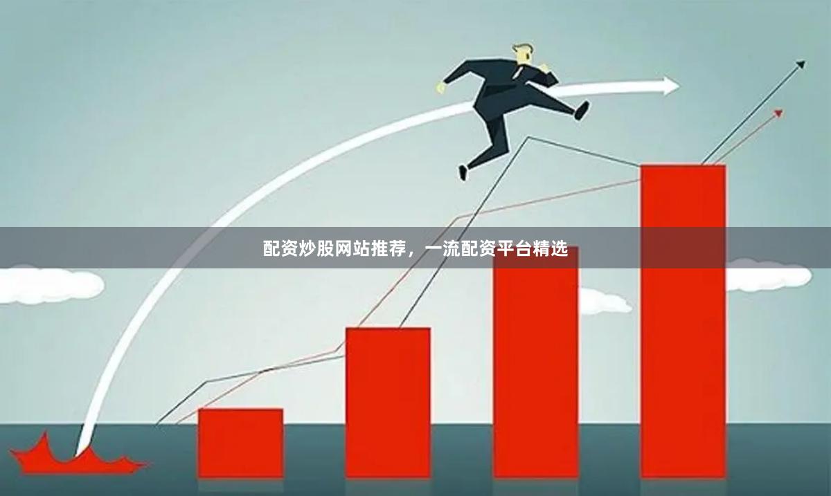 配资炒股网站推荐,一流配资平台精选