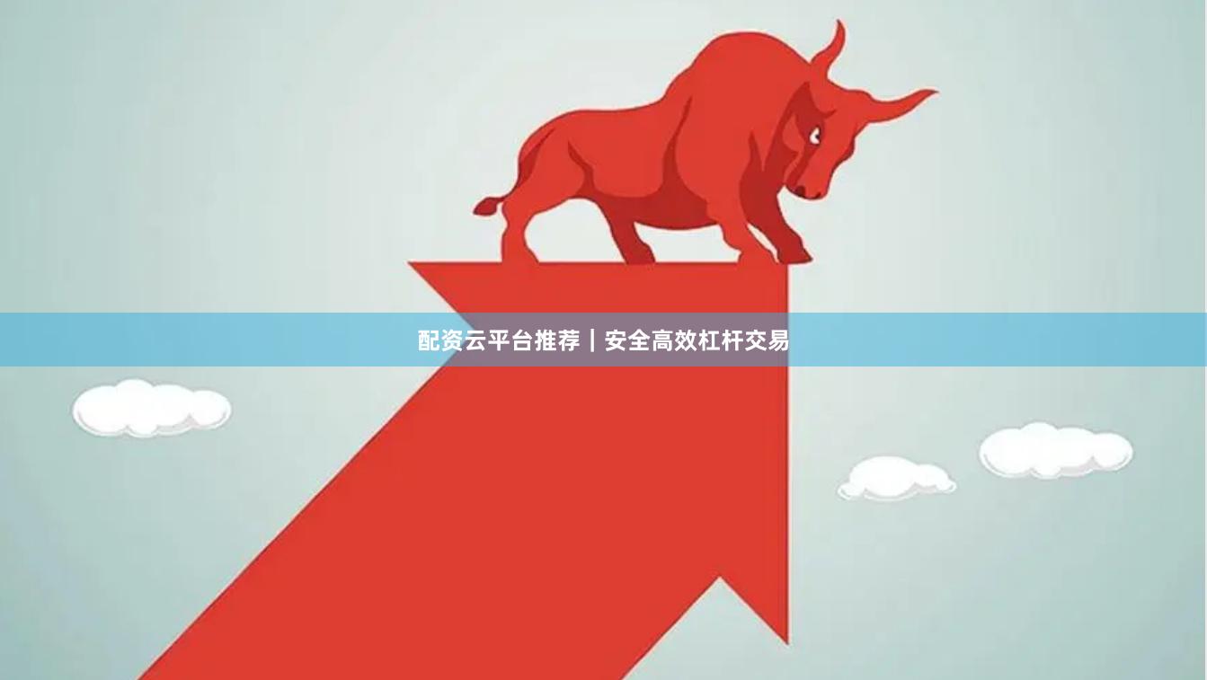 配资云平台推荐|安全高效杠杆交易