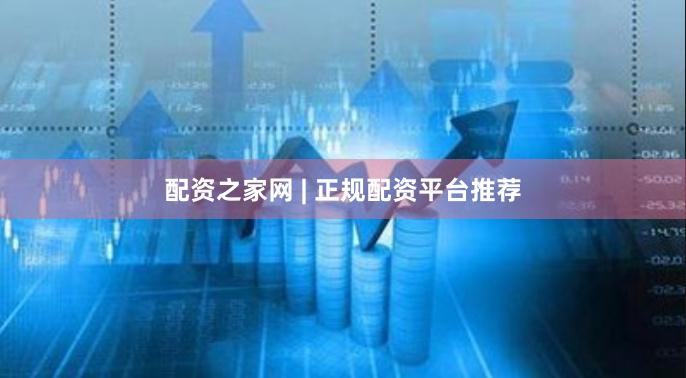 配资之家网 | 正规配资平台推荐