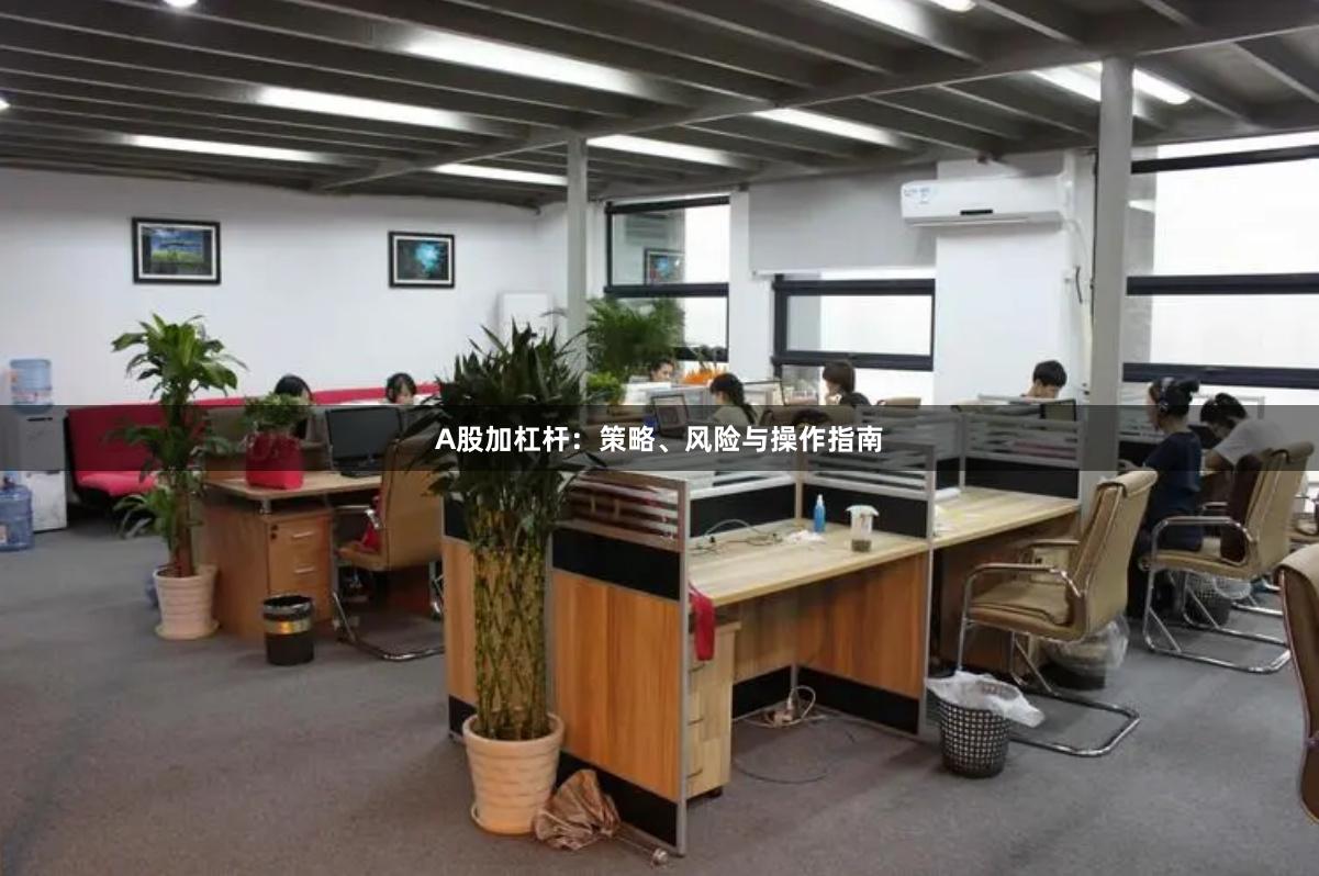 A股加杠杆：策略、风险与操作指南