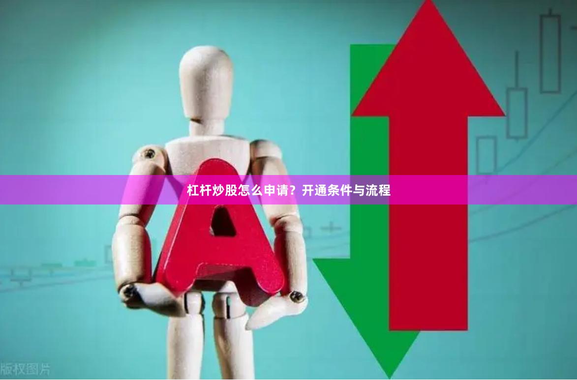 杠杆炒股怎么申请？开通条件与流程